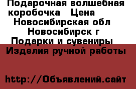 Подарочная волшебная коробочка › Цена ­ 300 - Новосибирская обл., Новосибирск г. Подарки и сувениры » Изделия ручной работы   